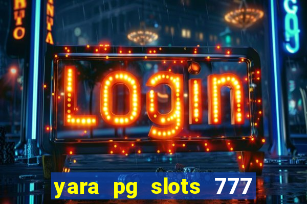 yara pg slots 777 paga mesmo